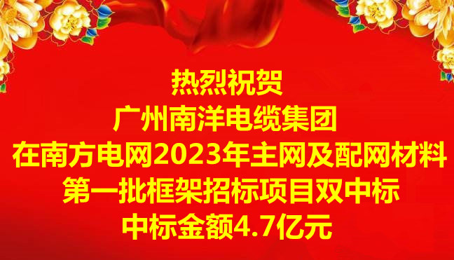 喜讯-祝贺广州南洋电缆集团在南方电网2023年主网及配网材料第一批框架招标项目双中标，中标金额4.7亿元