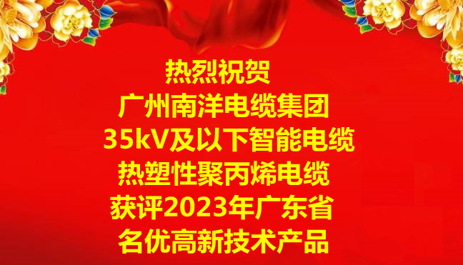 喜讯-广州南洋电缆集团“35kV及以下智能电缆”和“热塑性聚丙烯电缆”获评2023年广东省名优高新技术产品